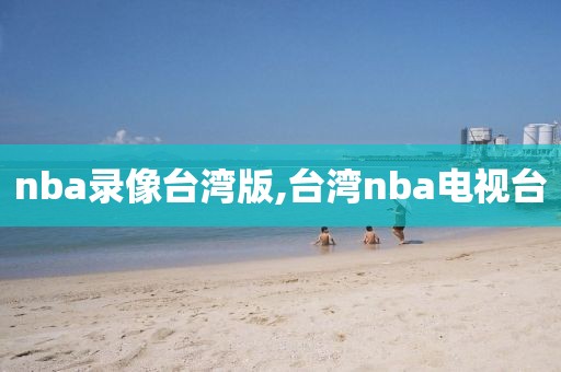 nba录像台湾版,台湾nba电视台