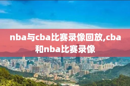 nba与cba比赛录像回放,cba和nba比赛录像