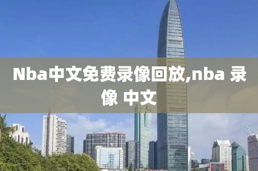 Nba中文免费录像回放,nba 录像 中文