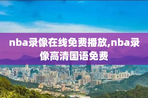 nba录像在线免费播放,nba录像高清国语免费
