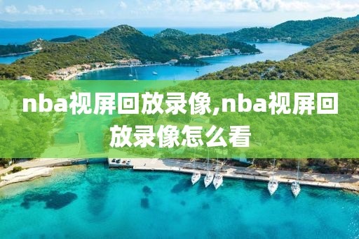 nba视屏回放录像,nba视屏回放录像怎么看