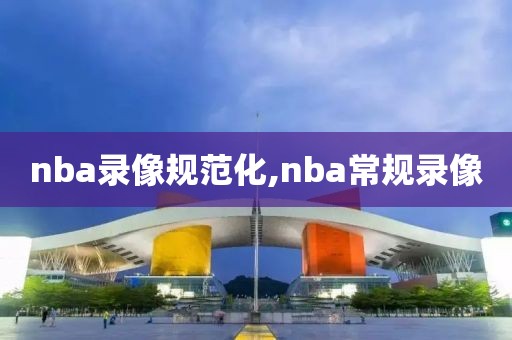 nba录像规范化,nba常规录像