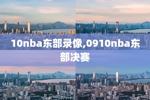 10nba东部录像,0910nba东部决赛