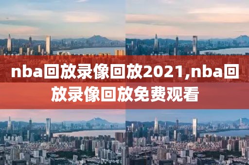 nba回放录像回放2021,nba回放录像回放免费观看