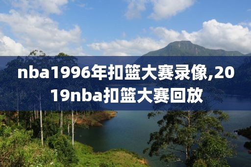 nba1996年扣篮大赛录像,2019nba扣篮大赛回放