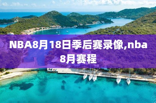 NBA8月18日季后赛录像,nba8月赛程