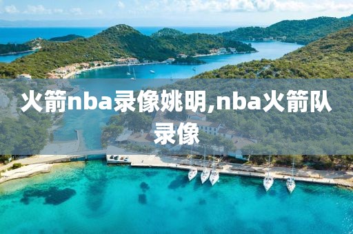 火箭nba录像姚明,nba火箭队录像