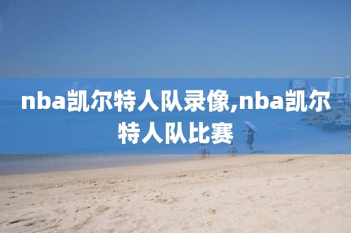 nba凯尔特人队录像,nba凯尔特人队比赛