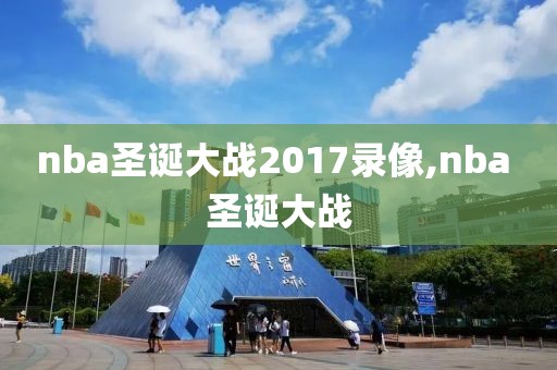 nba圣诞大战2017录像,nba 圣诞大战