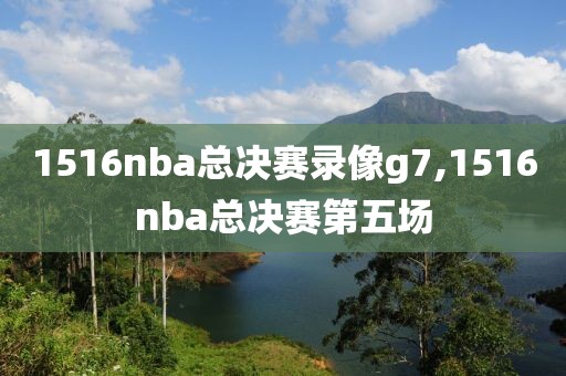 1516nba总决赛录像g7,1516nba总决赛第五场