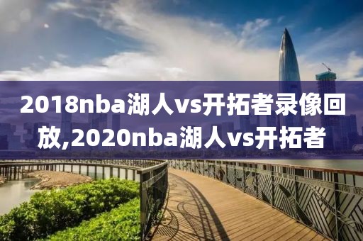 2018nba湖人vs开拓者录像回放,2020nba湖人vs开拓者