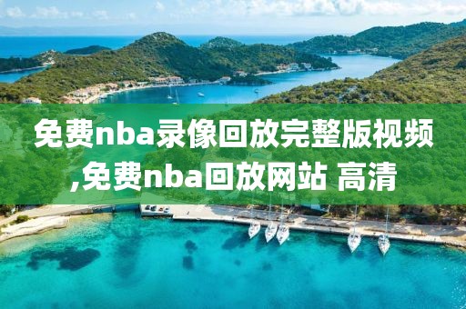 免费nba录像回放完整版视频,免费nba回放网站 高清