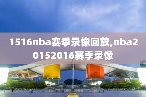 1516nba赛季录像回放,nba20152016赛季录像