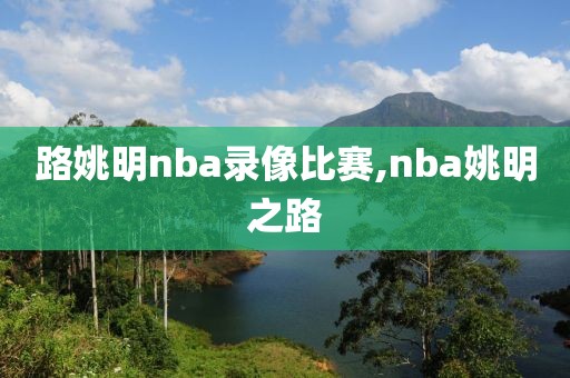 路姚明nba录像比赛,nba姚明之路