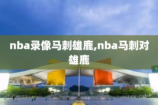 nba录像马刺雄鹿,nba马刺对雄鹿