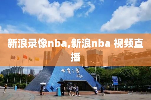 新浪录像nba,新浪nba 视频直播