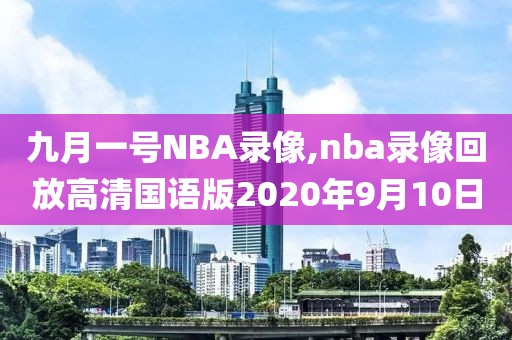 九月一号NBA录像,nba录像回放高清国语版2020年9月10日