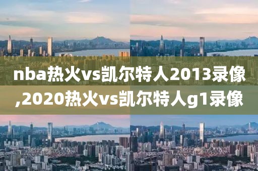 nba热火vs凯尔特人2013录像,2020热火vs凯尔特人g1录像
