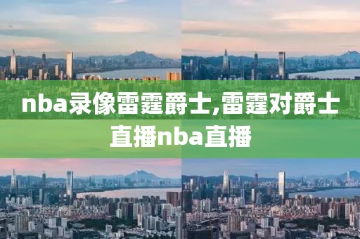 nba录像雷霆爵士,雷霆对爵士直播nba直播