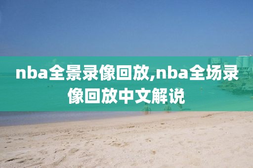 nba全景录像回放,nba全场录像回放中文解说