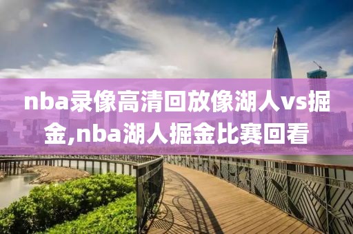 nba录像高清回放像湖人vs掘金,nba湖人掘金比赛回看