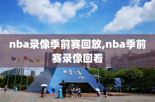 nba录像季前赛回放,nba季前赛录像回看