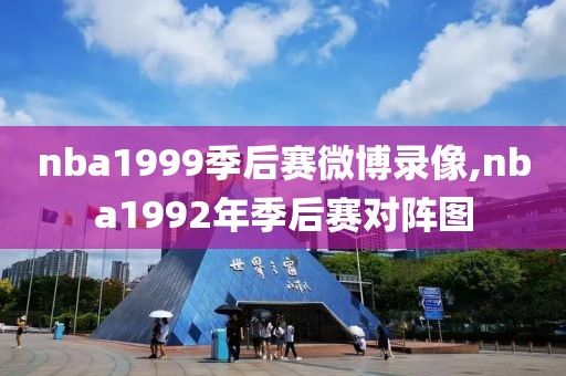 nba1999季后赛微博录像,nba1992年季后赛对阵图