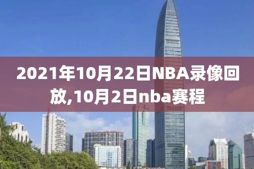 2021年10月22日NBA录像回放,10月2日nba赛程