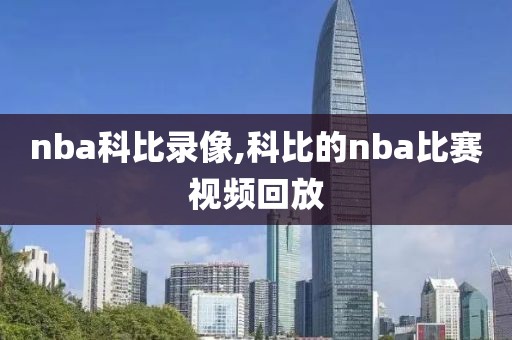 nba科比录像,科比的nba比赛视频回放