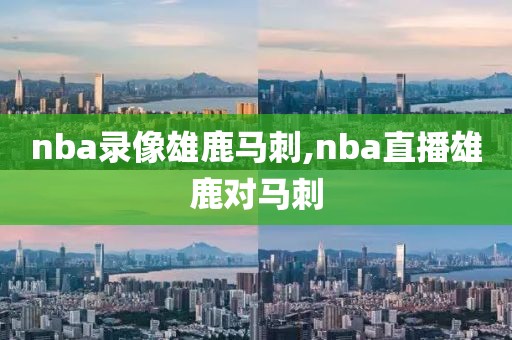 nba录像雄鹿马刺,nba直播雄鹿对马刺