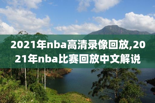 2021年nba高清录像回放,2021年nba比赛回放中文解说