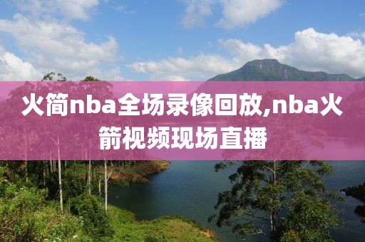 火简nba全场录像回放,nba火箭视频现场直播