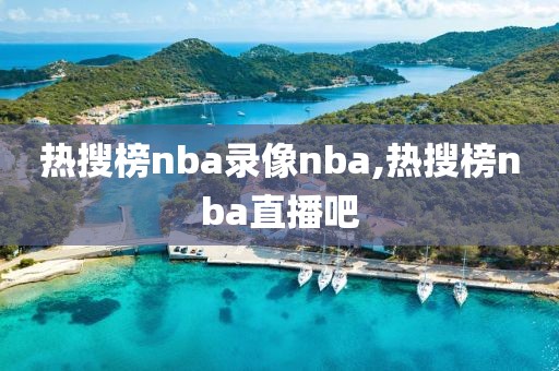 热搜榜nba录像nba,热搜榜nba直播吧