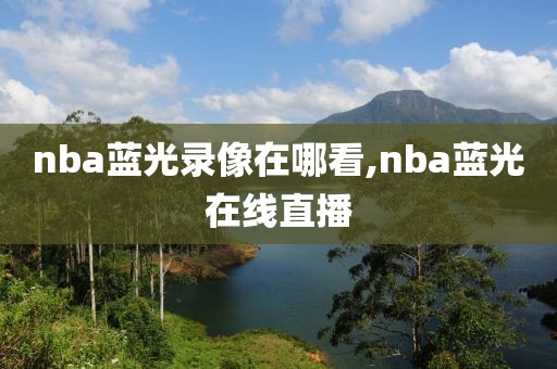 nba蓝光录像在哪看,nba蓝光在线直播