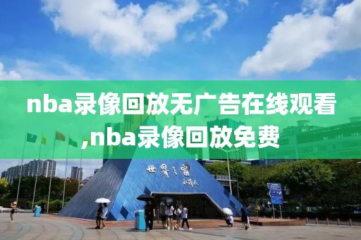 nba录像回放无广告在线观看,nba录像回放免费