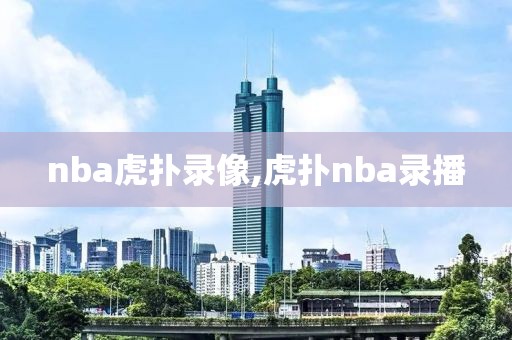 nba虎扑录像,虎扑nba录播
