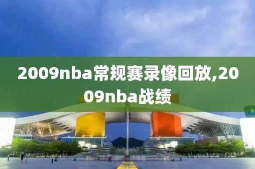 2009nba常规赛录像回放,2009nba战绩