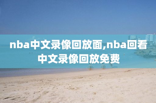 nba中文录像回放面,nba回看中文录像回放免费