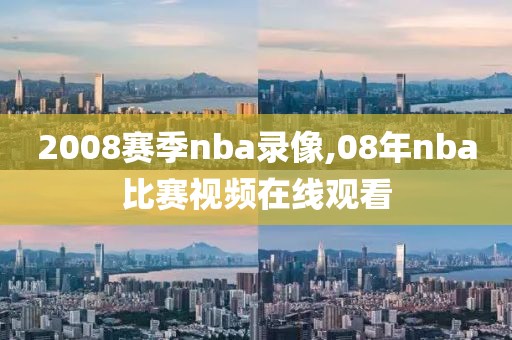 2008赛季nba录像,08年nba比赛视频在线观看