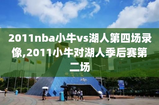 2011nba小牛vs湖人第四场录像,2011小牛对湖人季后赛第二场