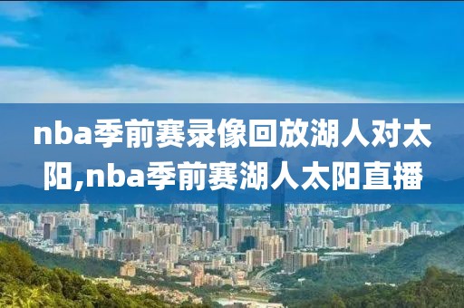 nba季前赛录像回放湖人对太阳,nba季前赛湖人太阳直播