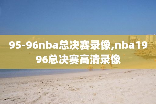 95-96nba总决赛录像,nba1996总决赛高清录像