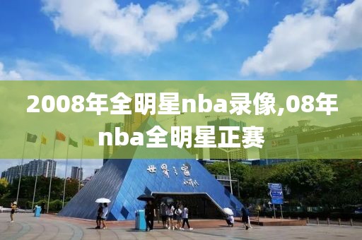 2008年全明星nba录像,08年nba全明星正赛