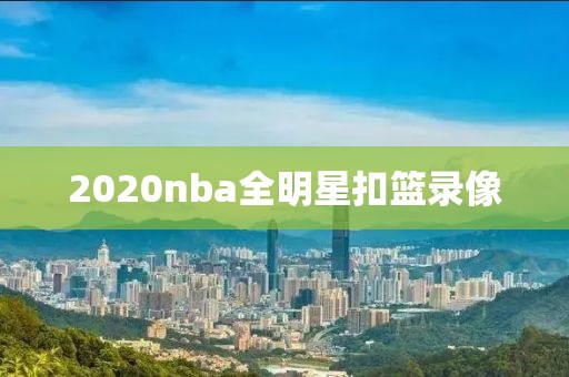 2020nba全明星扣篮录像