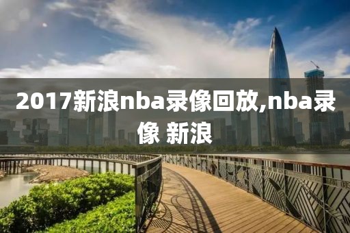 2017新浪nba录像回放,nba录像 新浪