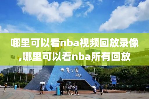 哪里可以看nba视频回放录像,哪里可以看nba所有回放