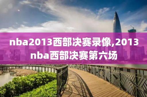 nba2013西部决赛录像,2013nba西部决赛第六场