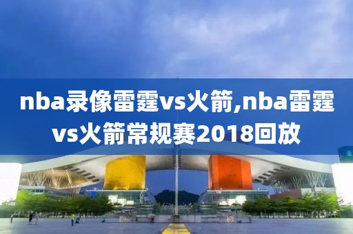 nba录像雷霆vs火箭,nba雷霆vs火箭常规赛2018回放