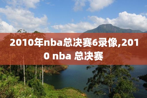 2010年nba总决赛6录像,2010 nba 总决赛
