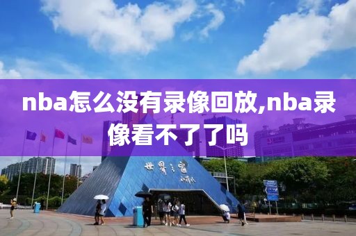 nba怎么没有录像回放,nba录像看不了了吗